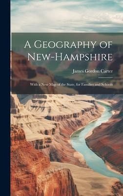 A Geography of New-Hampshire: With a New Map of the State, for Families and Schools A Geography of New-Hampshire: With a New Map of the State, for Families and Schools