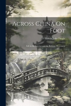 Across China On Foot: Life in the Interior and the Reform Movement - Dingle, Edwin John