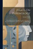 Essays On Phrenology: Or an Inquiry Into the Principles and Utility of the System of Drs. Gall and Spurzheim, and Into the Objections Made A