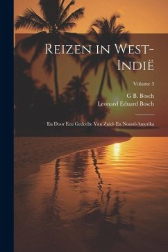 Reizen in West-Indië: En Door Een Gedeelte Van Zuid- En Noord-Amerika; Volume 3 - Bosch, G. B.; Bosch, Leonard Eduard