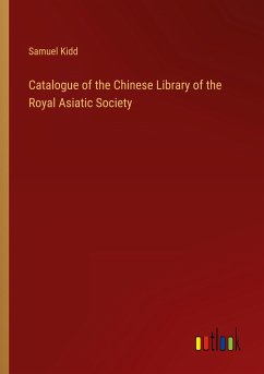 Catalogue of the Chinese Library of the Royal Asiatic Society - Kidd, Samuel