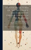 Hunterian Lectures on the Pathology and Surgery of Certain Diseases of the Pancreas: Delivered Before the Royal College of Surgeons of England on Marc