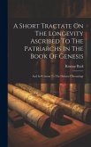 A Short Tractate On The Longevity Ascribed To The Patriarchs In The Book Of Genesis: And Its Relation To The Hebrew Chronology A Short Tractate On The Longevity Ascribed To The Patriarchs In The Book Of Genesis: And Its Relation To The Hebrew Chronology