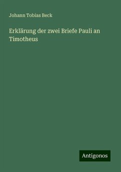 Erklärung der zwei Briefe Pauli an Timotheus - Beck, Johann Tobias Erklärung der zwei Briefe Pauli an Timotheus - Beck, Johann Tobias