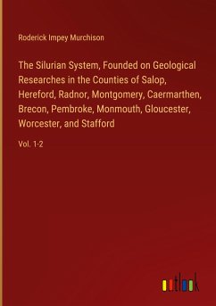 The Silurian System, Founded on Geological Researches in the Counties of Salop, Hereford, Radnor, Montgomery, Caermarthen, Brecon, Pembroke, Monmouth, Gloucester, Worcester, and Stafford - Murchison, Roderick Impey