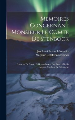 Cover Memoires Concernant Monsieur Le Comte De Stenbock: Senateur De Suede, Et Generalissime Des Armees De Sa Majeste Suedoise En Allemagne