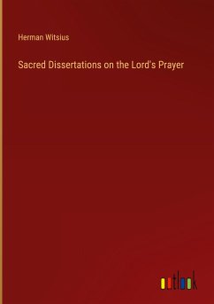 Sacred Dissertations on the Lord's Prayer - Witsius, Herman