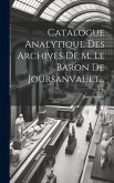 Catalogue Analytique Des Archives De M. Le Baron De Joursanvault...