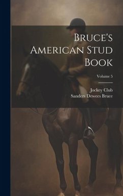 Bruce's American Stud Book; Volume 5 - Bruce, Sanders Dewees