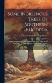 Some Indigenous Trees Of Southern Rhodesia: Being A Compilation From Various Sources Of Their Native And Other Vernacular Names Together With A Short