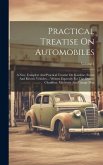 Practical Treatise On Automobiles: A New, Complete And Practical Treatise On Gasoline, Steam And Electric Vehicles ... Written Expressly For The Owner