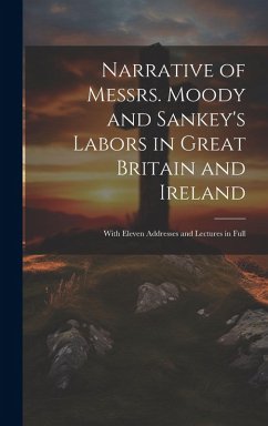 Cover Narrative of Messrs. Moody and Sankey's Labors in Great Britain and Ireland: With Eleven Addresses and Lectures in Full