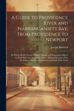 Cover A Guide to Providence River and Narrangansett Bay; From Providence to Newport: In Which all the Towns, Villages, Islands and Important Objects on Both