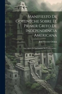 Manifiesto De Goyeneche Sobre El Primer Grito De Independencia Americana: Los Libros De Los Lanzas, Su Confiscacion... - Ochoa, José Vicente