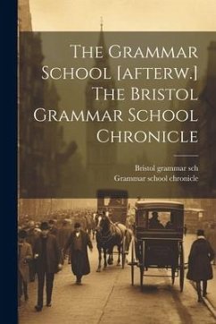 The Grammar School [afterw.] The Bristol Grammar School Chronicle - Sch, Bristol Grammar