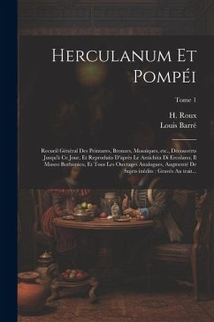 Herculanum et Pompéi: Recueil général des peintures, bronzes, mosaïques, etc., découverts jusqu'à ce jour, et reproduits d'après le antichit - Barré, Louis