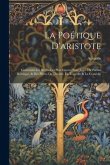 La Poétique D'aristote: Contenant Les Règles Les Plus Exactes Pour Juger Du Poëme Héroïque, & Des Pièces De Théatre, La Tragédie & La Comédie