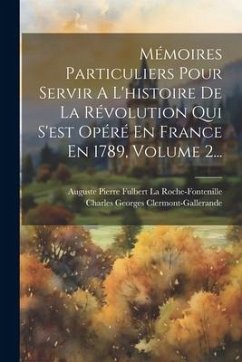 Mémoires Particuliers Pour Servir A L'histoire De La Révolution Qui S'est Opéré En France En 1789, Volume 2...