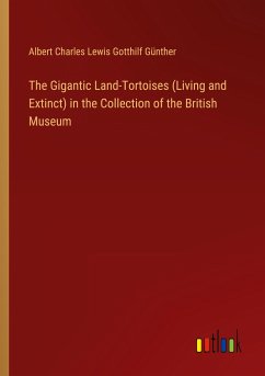 The Gigantic Land-Tortoises (Living and Extinct) in the Collection of the British Museum - Günther, Albert Charles Lewis Gotthilf