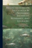 Recent Memoirs On The Cetacea By Professors Eschricht, Reinhardt, And Lilljeborg