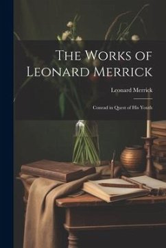 The Works of Leonard Merrick: Conrad in Quest of His Youth - Merrick, Leonard