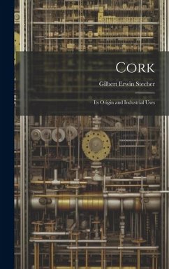 Cork: Its Origin and Industrial Uses - Stecher, Gilbert Erwin