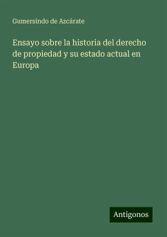 Ensayo sobre la historia del derecho de propiedad y su estado actual en Europa - Azcárate, Gumersindo de