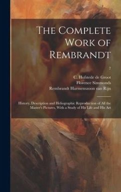 The Complete Work of Rembrandt: History, Description and Heliographic Reproduction of All the Master's Pictures, With a Study of His Life and His Art; - Bode, Wilhelm Von