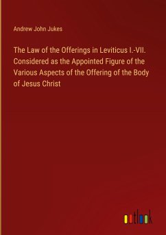 The Law of the Offerings in Leviticus I.-VII. Considered as the Appointed Figure of the Various Aspects of the Offering of the Body of Jesus Christ