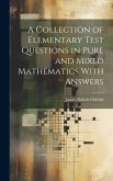 A Collection of Elementary Test Questions in Pure and Mixed Mathematics With Answers