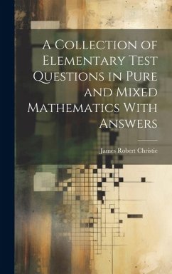 A Collection of Elementary Test Questions in Pure and Mixed Mathematics With Answers - Christie, James Robert