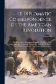 The Diplomatic Correspondence of the American Revolution: Being the Letters of Benjamin Franklin, Silas Deane, John Adams, John Jay, Arthur Lee, Willi