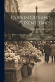 Paris in Old and Present Times: With Especial Reference to Changes in Its Architecture and Topography