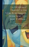 La Henriade Travestie En Vers Burlesques. Honi Soit Qui Mal Y Pense... La Henriade Travestie En Vers Burlesques. Honi Soit Qui Mal Y Pense...