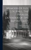 Memoirs Of Eld. J. N. Hall, The Peerless Defender Of The Baptist Faith