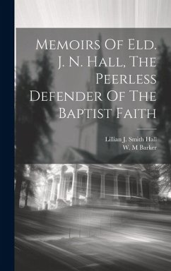 Cover Memoirs Of Eld. J. N. Hall, The Peerless Defender Of The Baptist Faith