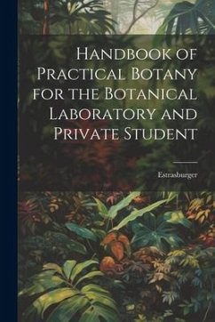 Handbook of Practical Botany for the Botanical Laboratory and Private Student - Estrasburger