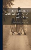 Our Charlie, And What To Do With Him Our Charlie, And What To Do With Him