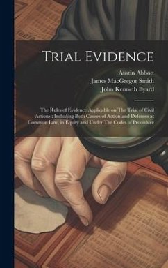 Trial Evidence: The Rules of Evidence Applicable on The Trial of Civil Actions: Including Both Causes of Action and Defenses at Common - Abbott, Austin; Smith, James MacGregor; Byard, John Kenneth