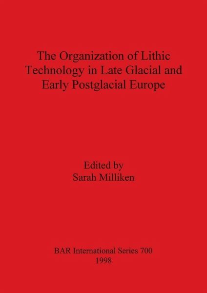 Organization of Lithic Technology in Late Glacial and Early Postglacial Europe Organization of Lithic Technology in Late Glacial and Early Postglacial Europe