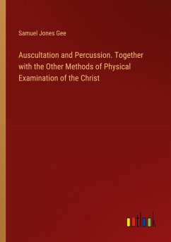 Auscultation and Percussion. Together with the Other Methods of Physical Examination of the Christ
