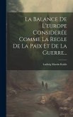 La Balance De L'europe Considerée Comme La Regle De La Paix Et De La Guerre...