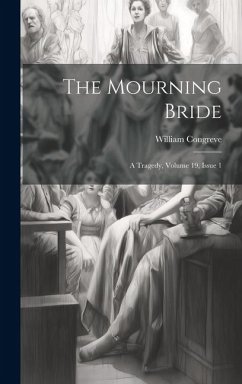 The Mourning Bride: A Tragedy, Volume 19, issue 1 - Congreve, William