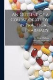 An Outline of a Course of Study in Practical Pharmacy