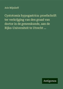 Cystotomia hypogastrica: proefschrift ter verkrijging van den graad van doctor in de geneeskunde, aan de Rijks-Universiteit te Utrecht ... - Mijnlieff, Arie