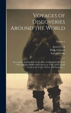 Voyages of Discoveries Around the World: Successively Undertaken by the Hon. Commodore Byron in 1764, Captains Wallis and Carteret in 1766, and Captai - Wallis, Samuel