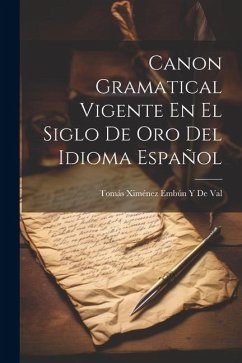 Canon Gramatical Vigente En El Siglo De Oro Del Idioma Español - de Val, Tomás Ximénez Embún Y.