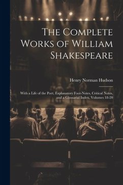 The Complete Works of William Shakespeare: With a Life of the Poet, Explanatory Foot-Notes, Critical Notes, and a Glossarial Index, Volumes 18-20 - Hudson, Henry Norman