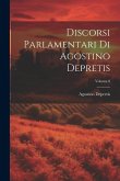 Discorsi Parlamentari Di Agostino Depretis; Volume 8 Discorsi Parlamentari Di Agostino Depretis; Volume 8