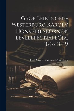 Cover Gróf Leiningen-Westerburg Károly Honvédtábornok Levelei És Naplója, 1848-1849